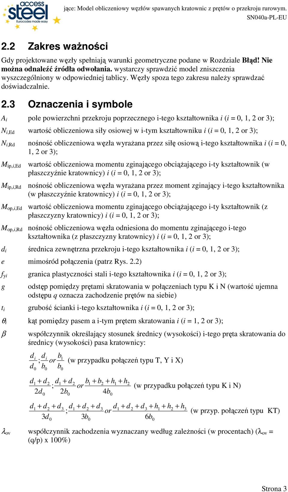 3 Oznaczenia i symbole A i pole powierzchni przekroju poprzecznego i-ego kszałownika i (i =, 1, 2 or 3); N i,ed warość obliczeniowa siły osiowej w i-ym kszałowniku i (i =, 1, 2 or 3); N i,rd nośność