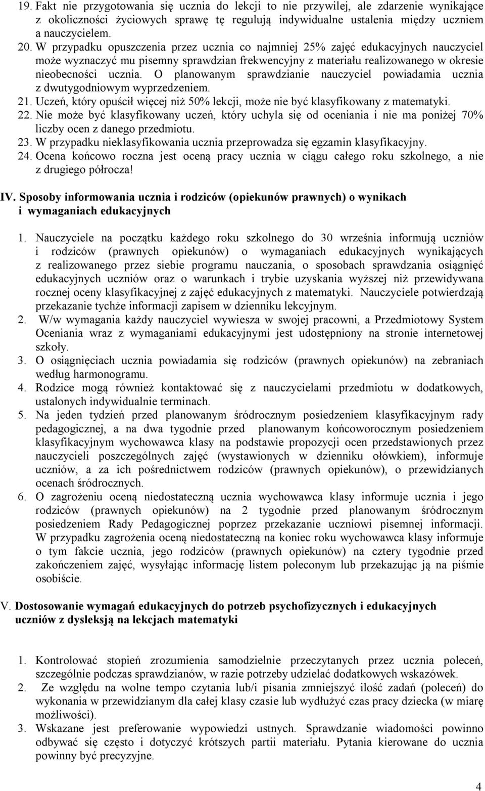 O planowanym sprawdzianie nauczyciel powiadamia ucznia z dwutygodniowym wyprzedzeniem. 21. Uczeń, który opuścił więcej niż 50% lekcji, może nie być klasyfikowany z matematyki. 22.