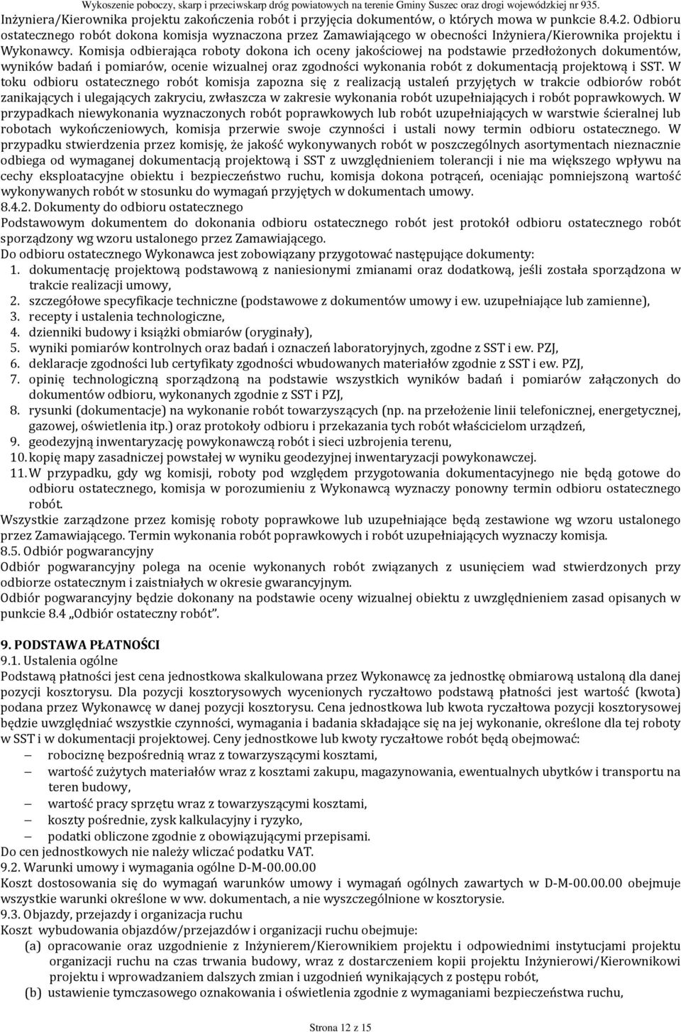 Komisja odbierająca roboty dokona ich oceny jakościowej na podstawie przedłożonych dokumentów, wyników badań i pomiarów, ocenie wizualnej oraz zgodności wykonania robót z dokumentacją projektową i