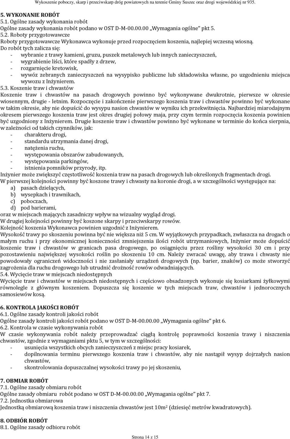 Do robót tych zalicza się: - wybranie z trawy kamieni, gruzu, puszek metalowych lub innych zanieczyszczeń, - wygrabienie liści, które spadły z drzew, - rozgarnięcie kretowisk, - wywóz zebranych