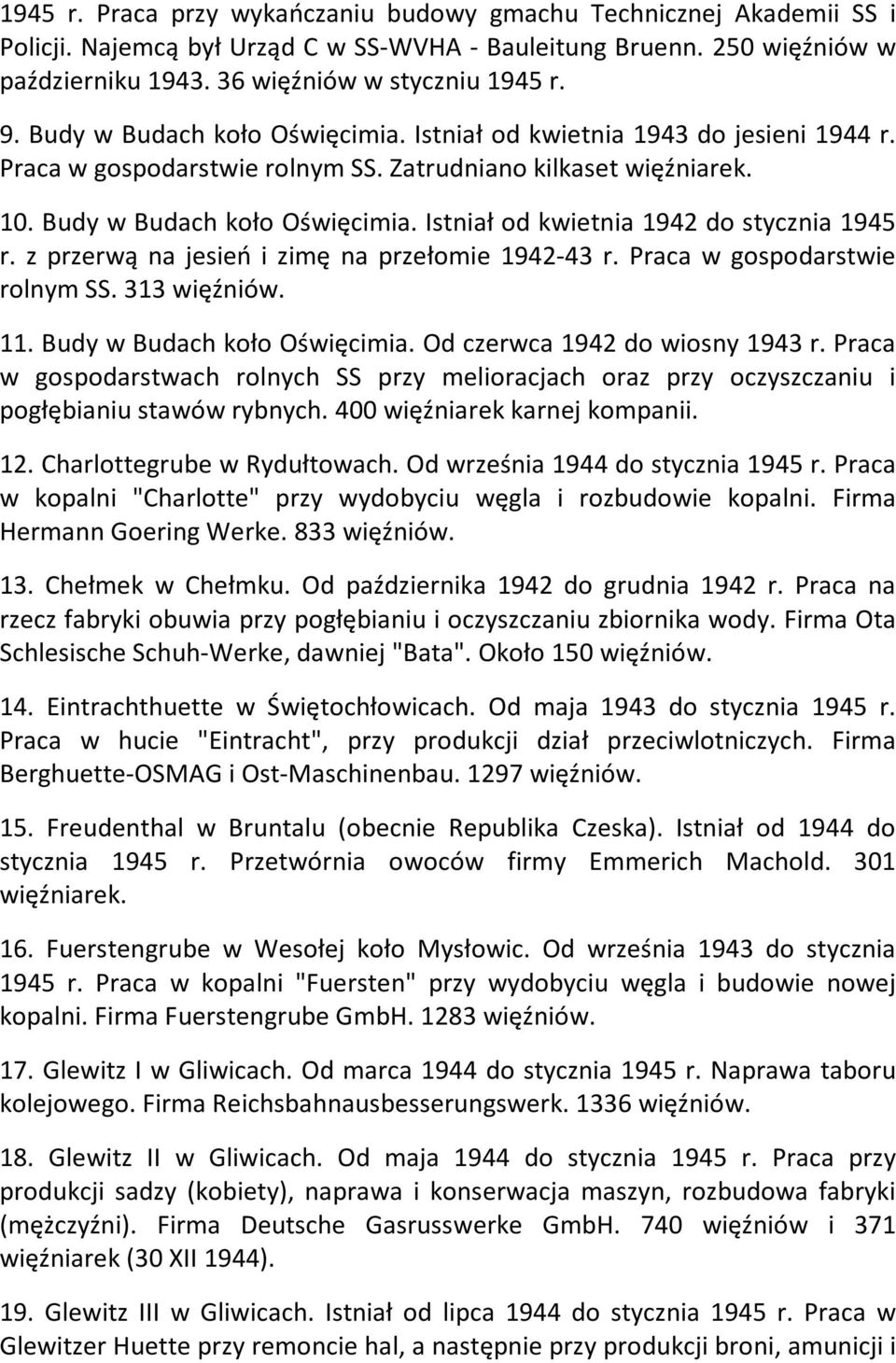 Istniał od kwietnia 1942 do stycznia 1945 r. z przerwą na jesień i zimę na przełomie 1942-43 r. Praca w gospodarstwie rolnym SS. 313 11. Budy w Budach koło Oświęcimia.