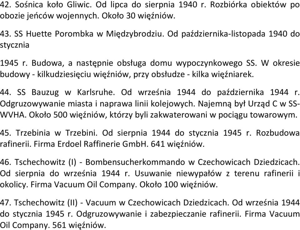 Odgruzowywanie miasta i naprawa linii kolejowych. Najemną był Urząd C w SS- WVHA. Około 500 więźniów, którzy byli zakwaterowani w pociągu towarowym. 45. Trzebinia w Trzebini.