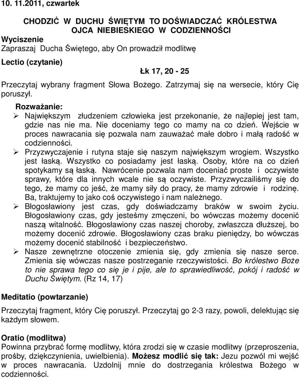 ma. Nie doceniamy tego co mamy na co dzień. Wejście w proces nawracania się pozwala nam zauważać małe dobro i małą radość w codzienności. Przyzwyczajenie i rutyna staje się naszym największym wrogiem.