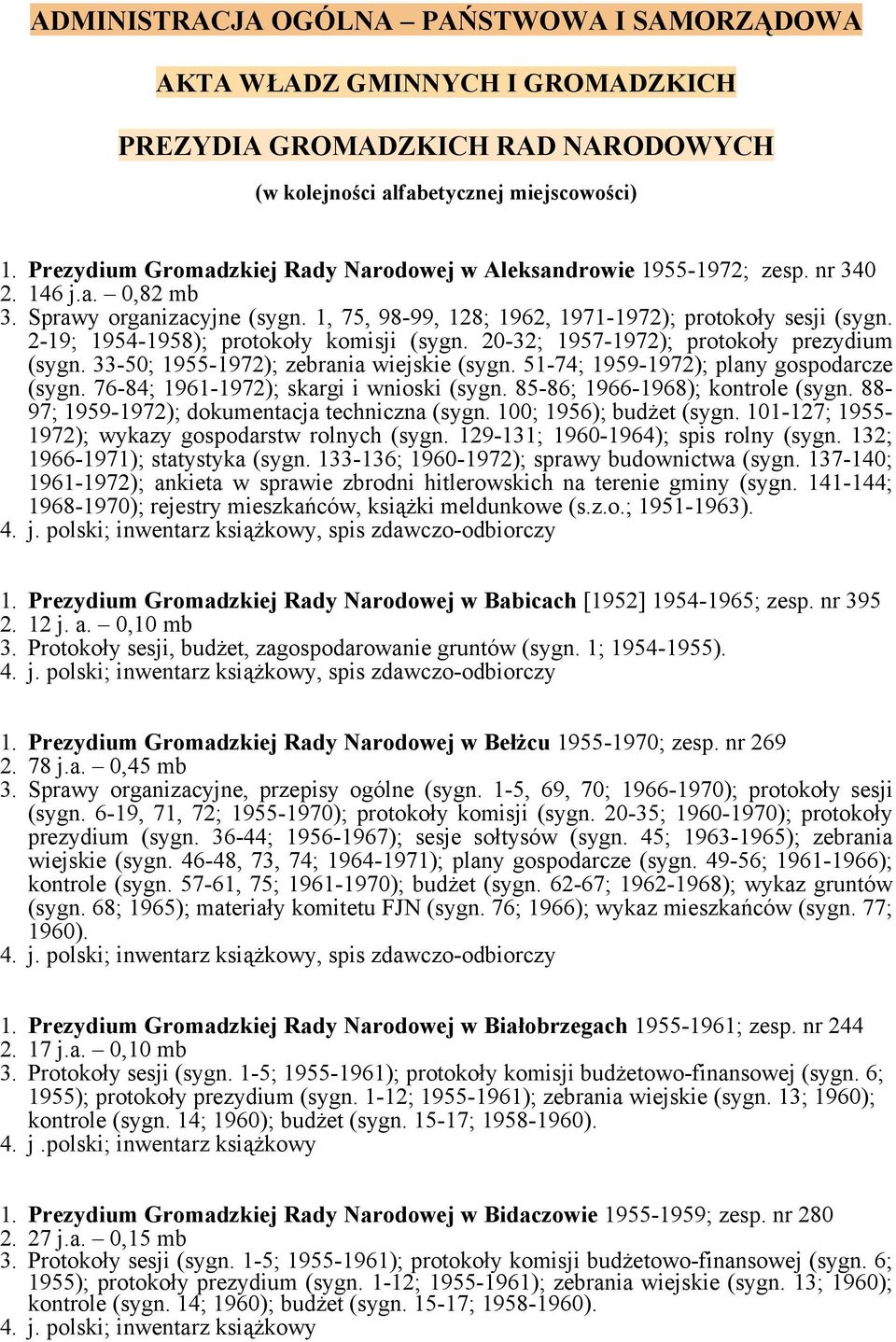 2-19; 1954-1958); protokoły komisji (sygn. 20-32; 1957-1972); protokoły prezydium (sygn. 33-50; 1955-1972); zebrania wiejskie (sygn. 51-74; 1959-1972); plany gospodarcze (sygn.