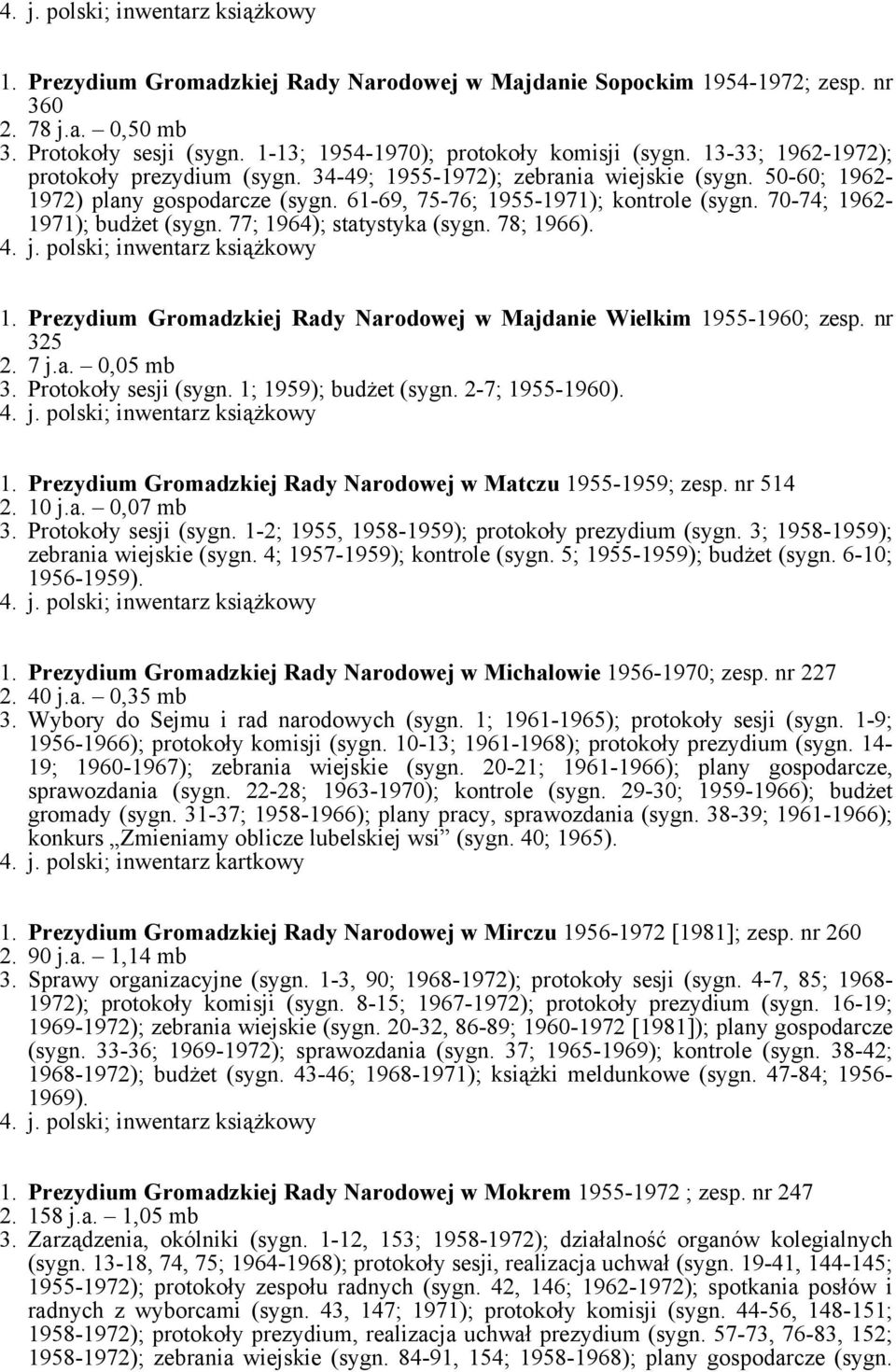 70-74; 1962-1971); budżet (sygn. 77; 1964); statystyka (sygn. 78; 1966). 1. Prezydium Gromadzkiej Rady Narodowej w Majdanie Wielkim 1955-1960; zesp. nr 325 2. 7 j.a. 0,05 mb 3. Protokoły sesji (sygn.