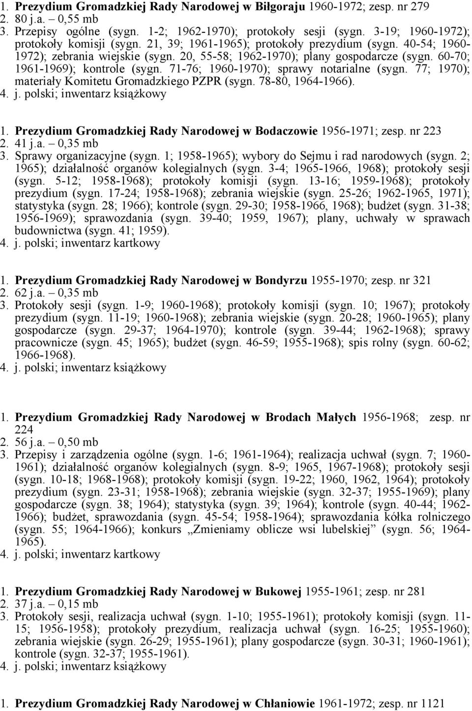 60-70; 1961-1969); kontrole (sygn. 71-76; 1960-1970); sprawy notarialne (sygn. 77; 1970); materiały Komitetu Gromadzkiego PZPR (sygn. 78-80, 1964-1966). 1. Prezydium Gromadzkiej Rady Narodowej w Bodaczowie 1956-1971; zesp.