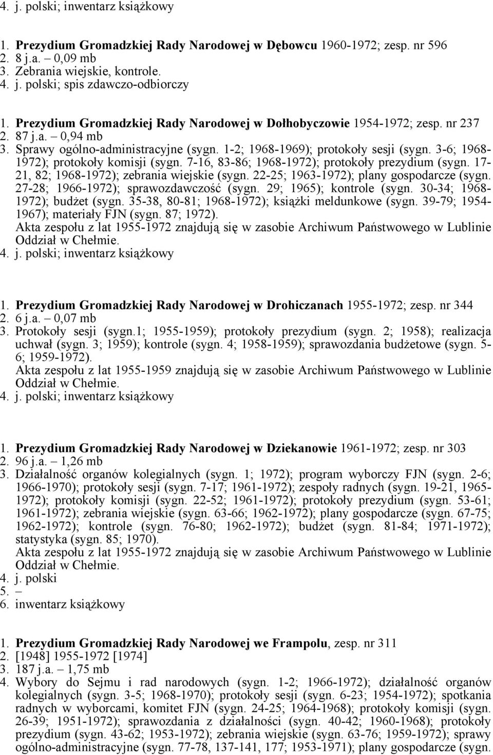 3-6; 1968-1972); protokoły komisji (sygn. 7-16, 83-86; 1968-1972); protokoły prezydium (sygn. 17-21, 82; 1968-1972); zebrania wiejskie (sygn. 22-25; 1963-1972); plany gospodarcze (sygn.