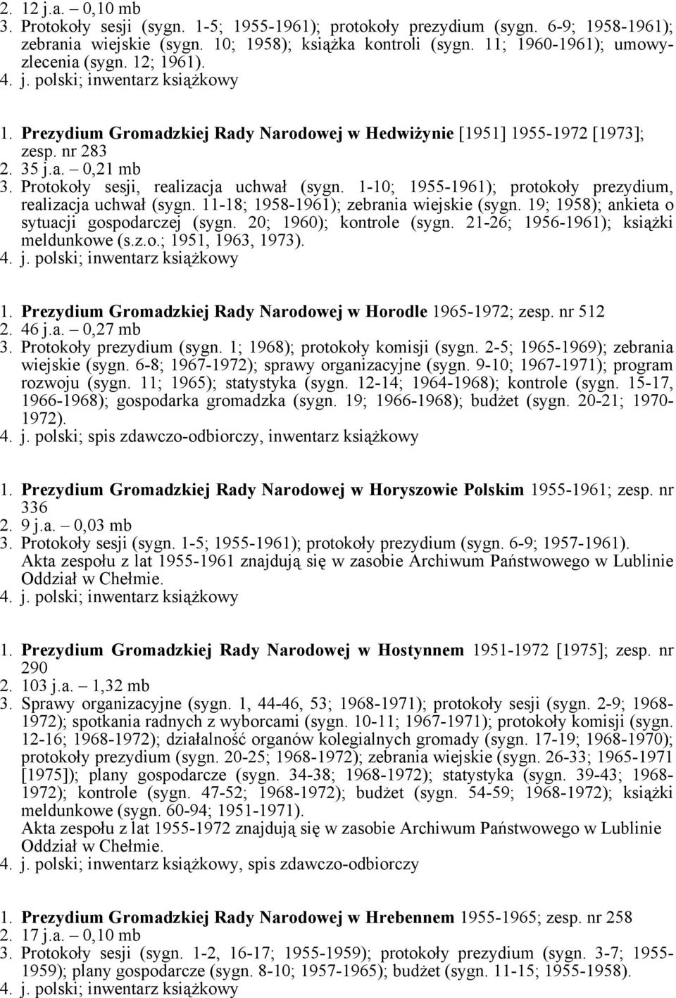 Protokoły sesji, realizacja uchwał (sygn. 1-10; 1955-1961); protokoły prezydium, realizacja uchwał (sygn. 11-18; 1958-1961); zebrania wiejskie (sygn. 19; 1958); ankieta o sytuacji gospodarczej (sygn.