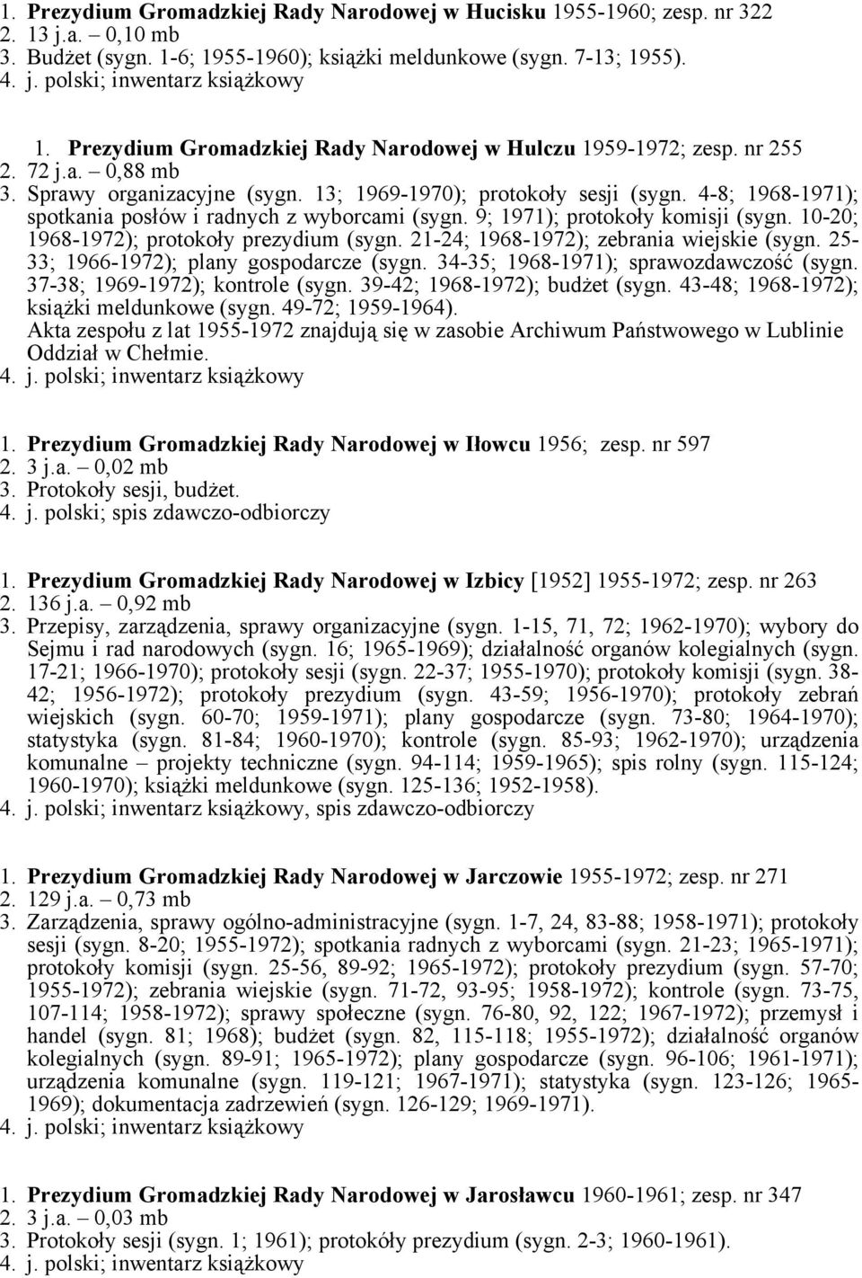 10-20; 1968-1972); protokoły prezydium (sygn. 21-24; 1968-1972); zebrania wiejskie (sygn. 25-33; 1966-1972); plany gospodarcze (sygn. 34-35; 1968-1971); sprawozdawczość (sygn.