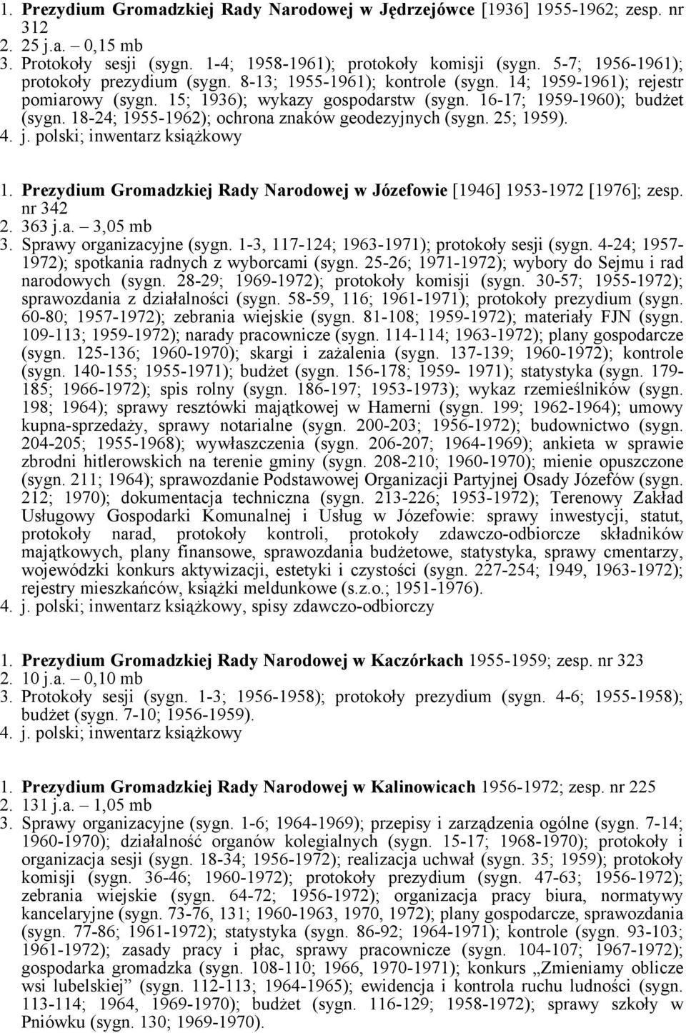 18-24; 1955-1962); ochrona znaków geodezyjnych (sygn. 25; 1959). 1. Prezydium Gromadzkiej Rady Narodowej w Józefowie [1946] 1953-1972 [1976]; zesp. nr 342 2. 363 j.a. 3,05 mb 3.