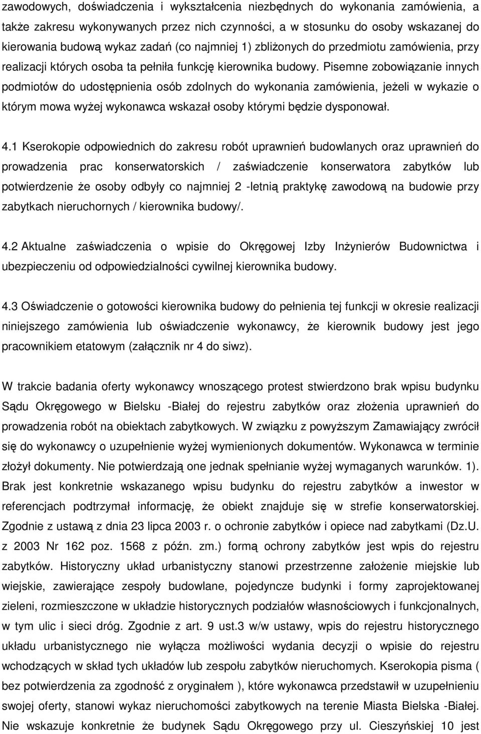 Pisemne zobowiązanie innych podmiotów do udostępnienia osób zdolnych do wykonania zamówienia, jeŝeli w wykazie o którym mowa wyŝej wykonawca wskazał osoby którymi będzie dysponował. 4.