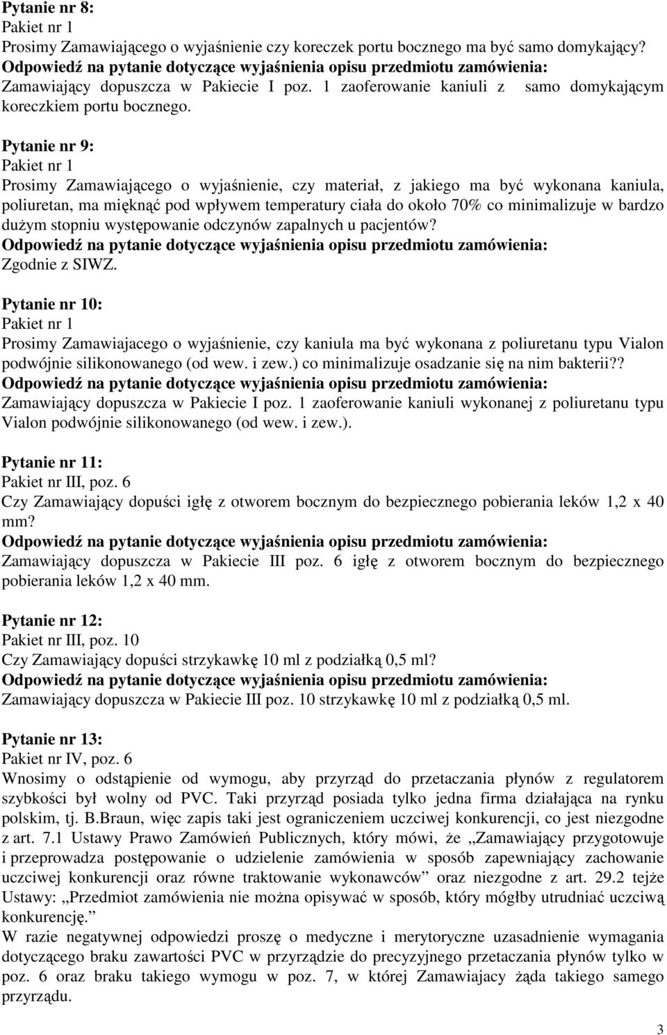 Pytanie nr 9: Pakiet nr 1 Prosimy Zamawiającego o wyjaśnienie, czy materiał, z jakiego ma być wykonana kaniula, poliuretan, ma mięknąć pod wpływem temperatury ciała do około 70% co minimalizuje w