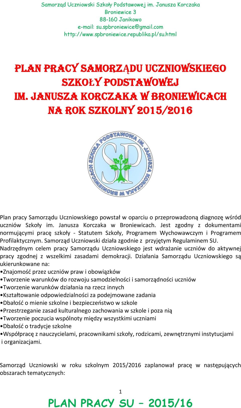 JANUSZA KORCZAKA W BRONIEWICACH NA ROK SZKOLNY 2015/2016 Plan pracy Samorządu Ucznowskego powstał w oparcu o przeprowadzoną dagnozę wśród ucznów Szkoły m. Janusza Korczaka w Bronewcach.