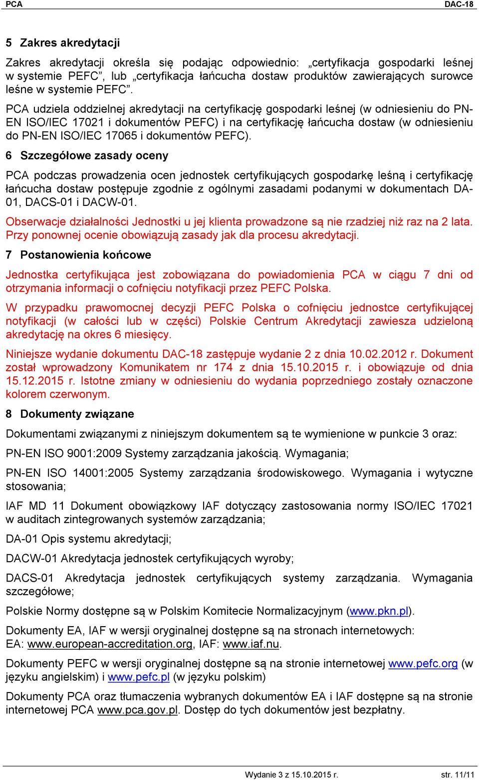 PCA udziela oddzielnej akredytacji na certyfikację gospodarki leśnej (w odniesieniu do PN- EN ISO/IEC 17021 i dokumentów PEFC) i na certyfikację łańcucha dostaw (w odniesieniu do PN-EN ISO/IEC 17065