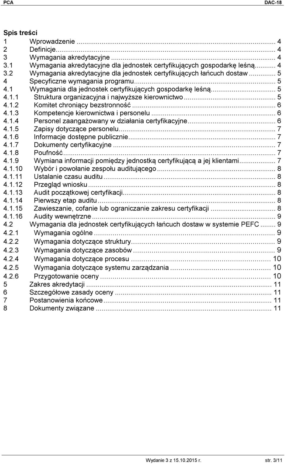 .. 6 4.1.3 Kompetencje kierownictwa i personelu... 6 4.1.4 Personel zaangażowany w działania certyfikacyjne... 6 4.1.5 Zapisy dotyczące personelu... 7 4.1.6 Informacje dostępne publicznie... 7 4.1.7 Dokumenty certyfikacyjne.