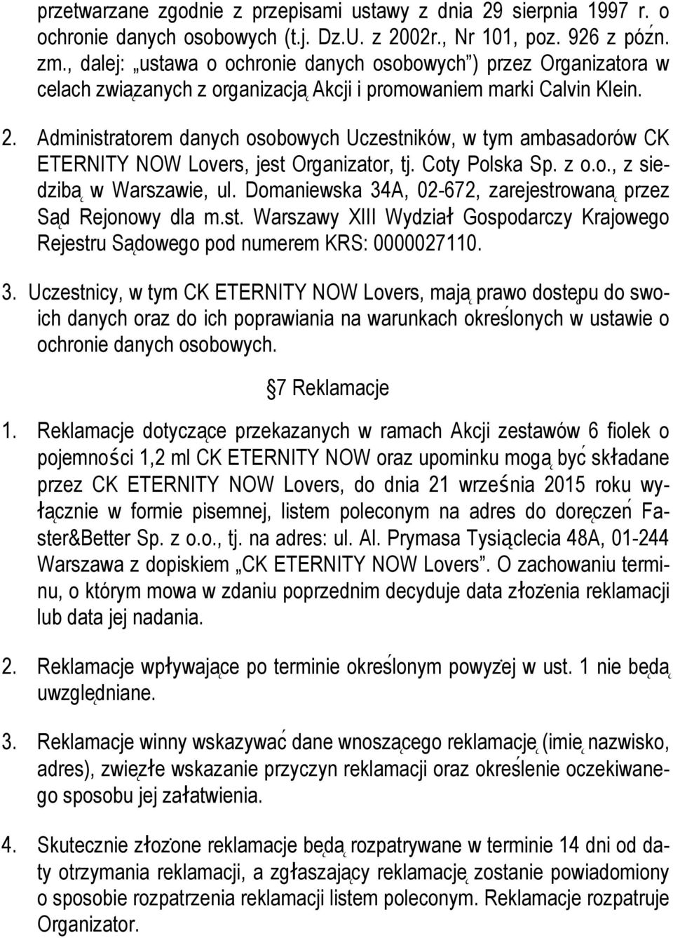 Administratorem danych osobowych Uczestników, w tym ambasadorów CK ETERNITY NOW Lovers, jest Organizator, tj. Coty Polska Sp. z o.o., z siedziba w Warszawie, ul.