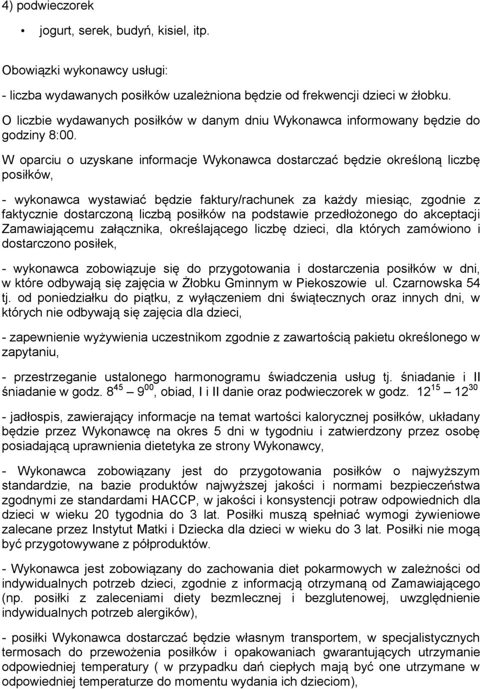 W oparciu o uzyskane informacje Wykonawca dostarczać będzie określoną liczbę posiłków, - wykonawca wystawiać będzie faktury/rachunek za każdy miesiąc, zgodnie z faktycznie dostarczoną liczbą posiłków