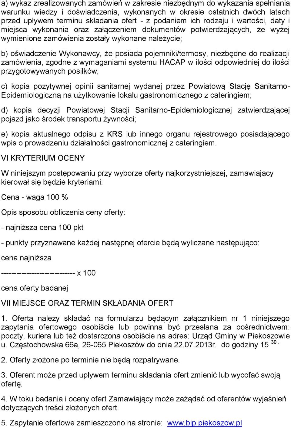 posiada pojemniki/termosy, niezbędne do realizacji zamówienia, zgodne z wymaganiami systemu HACAP w ilości odpowiedniej do ilości przygotowywanych posiłków; c) kopia pozytywnej opinii sanitarnej