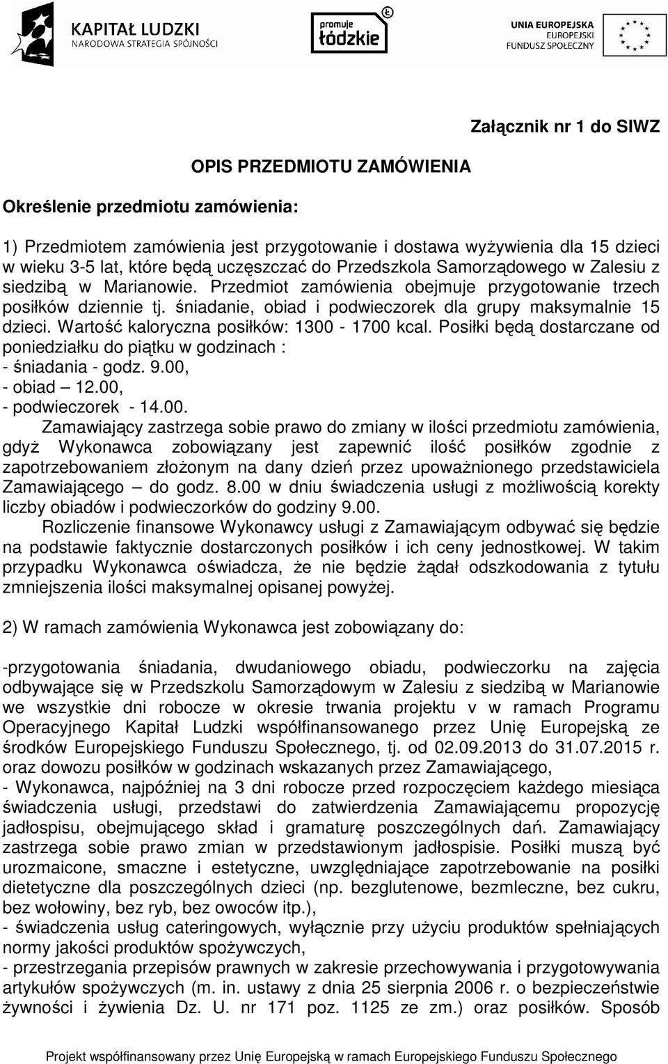 śniadanie, obiad i podwieczorek dla grupy maksymalnie 15 dzieci. Wartość kaloryczna posiłków: 1300-1700 kcal. Posiłki będą dostarczane od poniedziałku do piątku w godzinach : - śniadania - godz. 9.