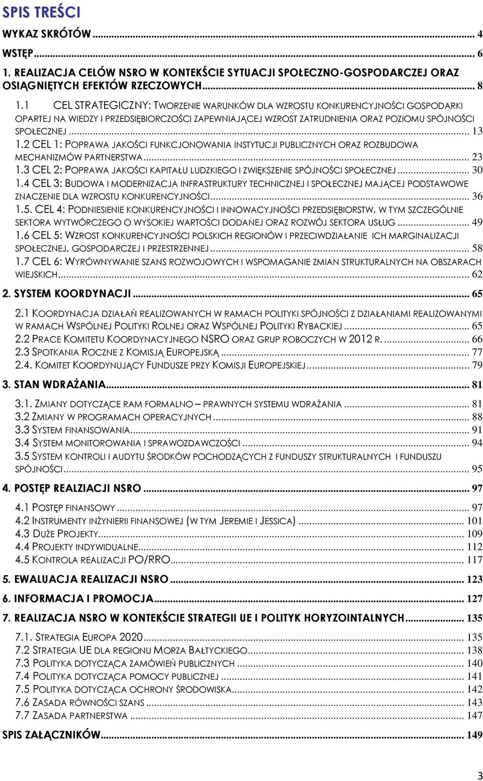 2 CEL 1: POPRAWA JAKOŚCI FUNKCJONOWANIA INSTYTUCJI PUBLICZNYCH ORAZ ROZBUDOWA MECHANIZMÓW PARTNERSTWA... 23 1.3 CEL 2: POPRAWA JAKOŚCI KAPITAŁU LUDZKIEGO I ZWIĘKSZENIE SPÓJNOŚCI SPOŁECZNEJ... 30 1.