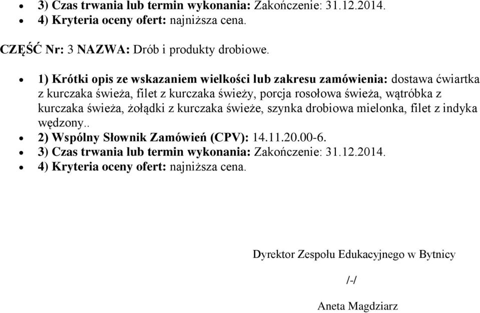 wątróbka z kurczaka świeża, żołądki z kurczaka świeże, szynka drobiowa mielonka, filet z indyka wędzony.. 2) Wspólny Słownik Zamówień (CPV): 14.11.20.