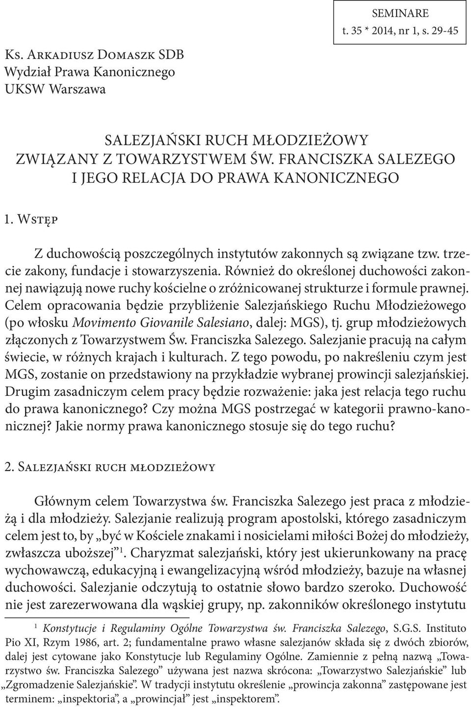 Również do określonej duchowości zakonnej nawiązują nowe ruchy kościelne o zróżnicowanej strukturze i formule prawnej.