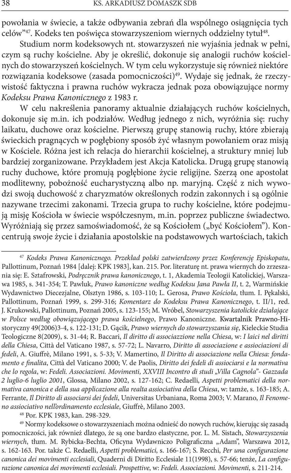 W tym celu wykorzystuje się również niektóre rozwiązania kodeksowe (zasada pomocniczości) 49.