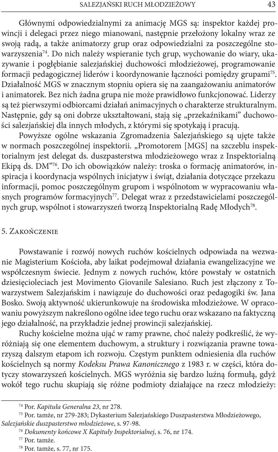 Do nich należy wspieranie tych grup, wychowanie do wiary, ukazywanie i pogłębianie salezjańskiej duchowości młodzieżowej, programowanie formacji pedagogicznej liderów i koordynowanie łączności