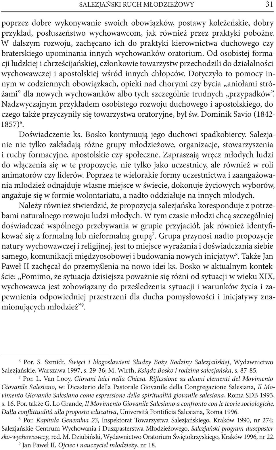 Od osobistej formacji ludzkiej i chrześcijańskiej, członkowie towarzystw przechodzili do działalności wychowawczej i apostolskiej wśród innych chłopców.