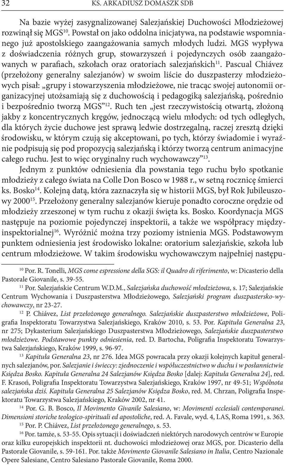 MGS wypływa z doświadczenia różnych grup, stowarzyszeń i pojedynczych osób zaangażowanych w parafiach, szkołach oraz oratoriach salezjańskich 11.