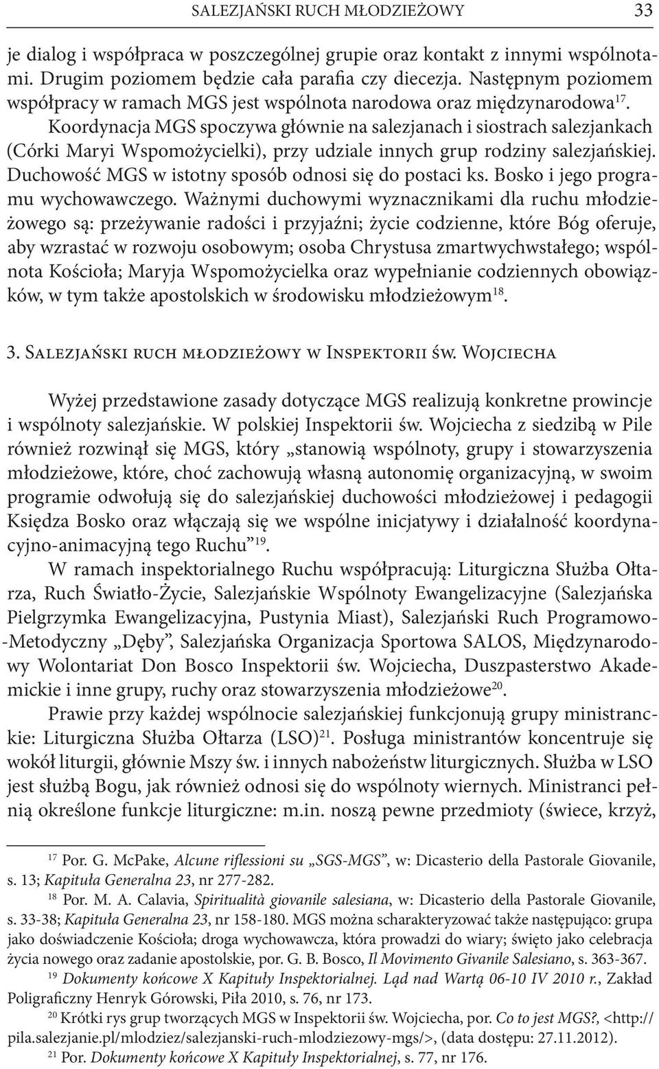 Koordynacja MGS spoczywa głównie na salezjanach i siostrach salezjankach (Córki Maryi Wspomożycielki), przy udziale innych grup rodziny salezjańskiej.