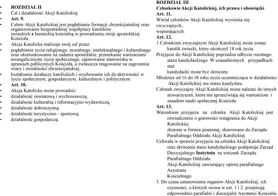 Akcja Katolicka realizuje swój cel przez: pogłębienie życia religijnego, moralnego, intelektualnego i kulturalnego oraz ukierunkowanie na zadania apostolskie, przenikanie wartościami ewangelicznymi