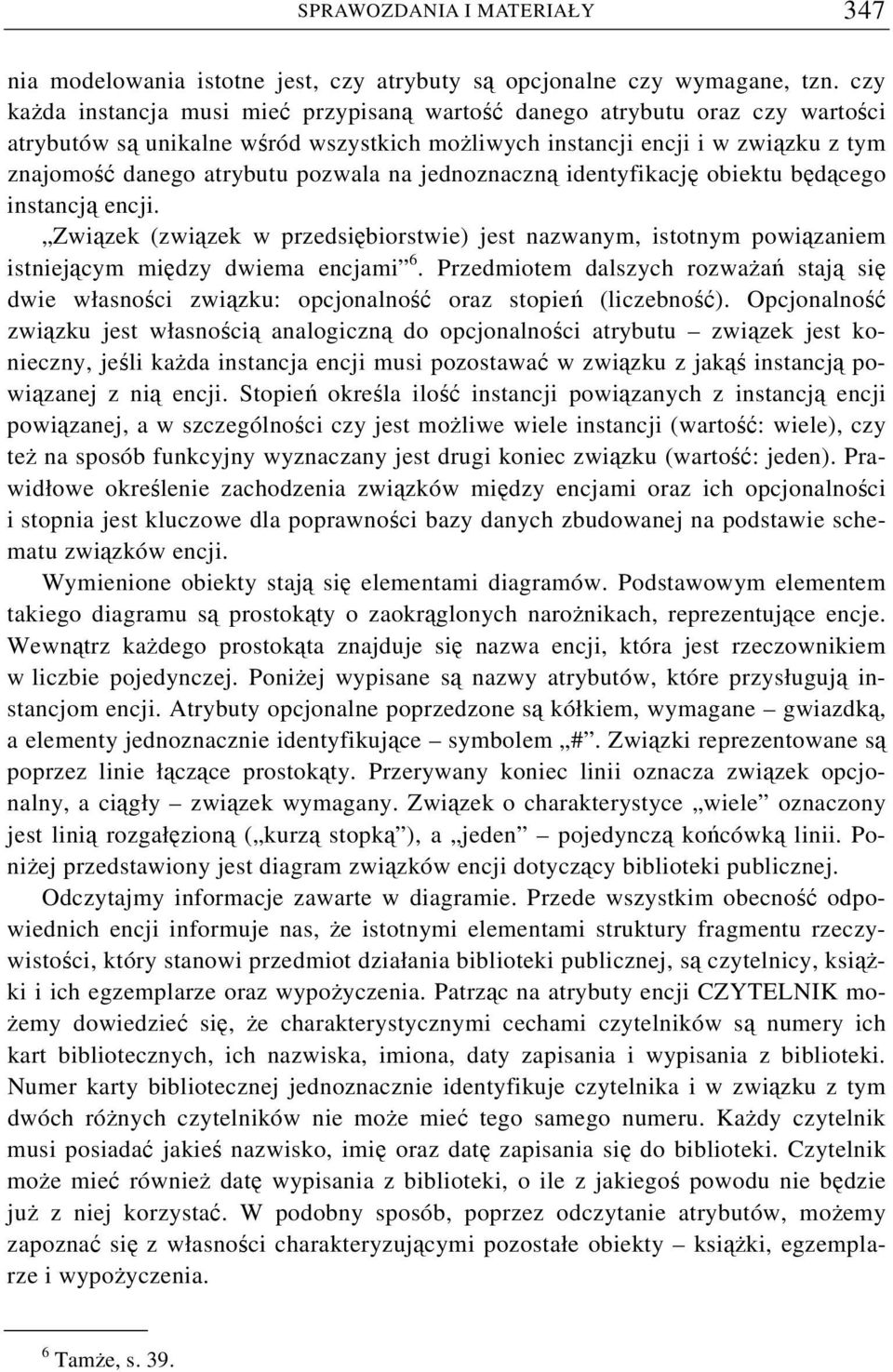 na jednoznaczną identyfikację obiektu będącego instancją encji. Związek (związek w przedsiębiorstwie) jest nazwanym, istotnym powiązaniem istniejącym między dwiema encjami 6.