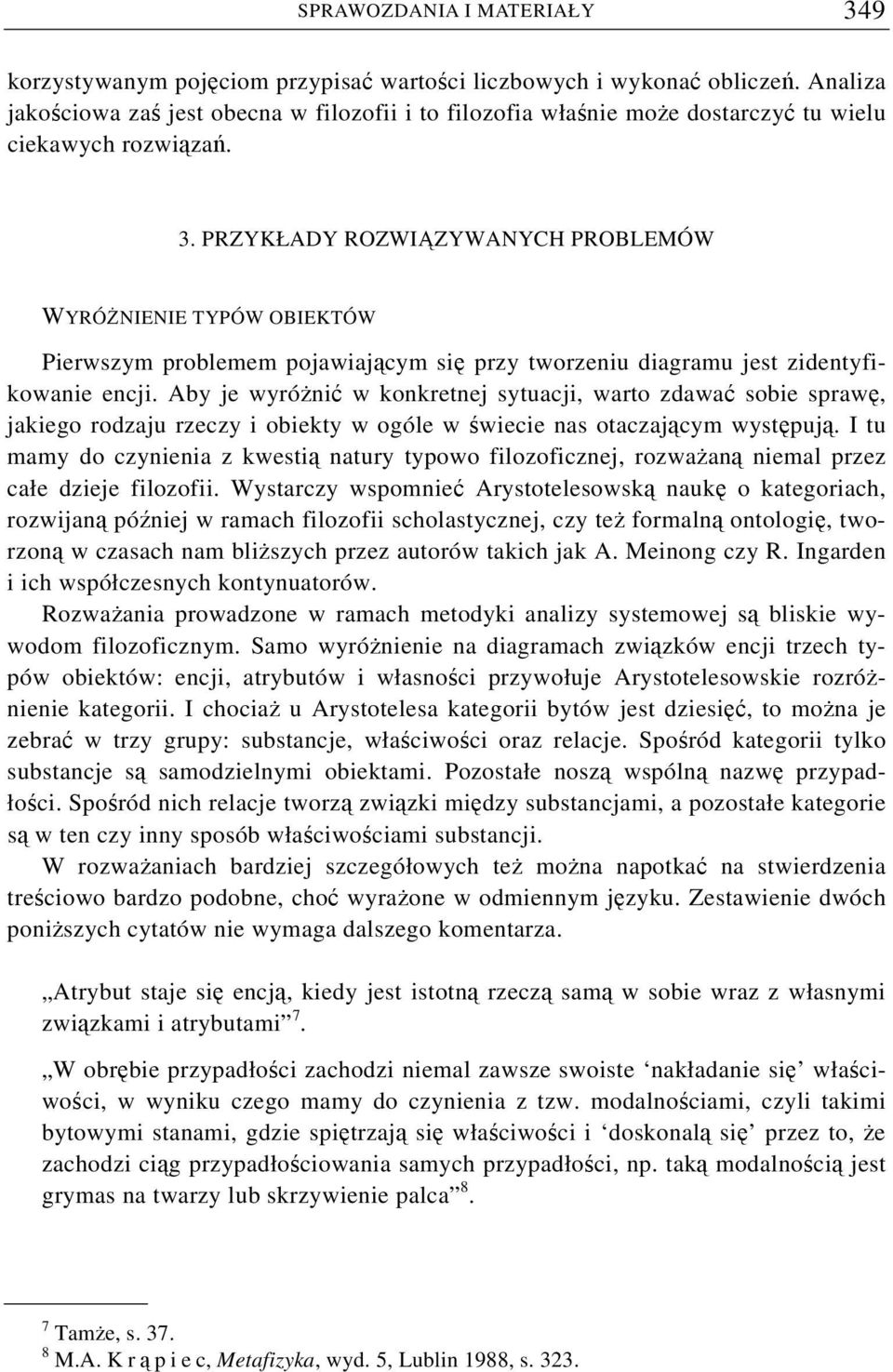 PRZYKŁADY ROZWIĄZYWANYCH PROBLEMÓW WYRÓŻNIENIE TYPÓW OBIEKTÓW Pierwszym problemem pojawiającym się przy tworzeniu diagramu jest zidentyfikowanie encji.