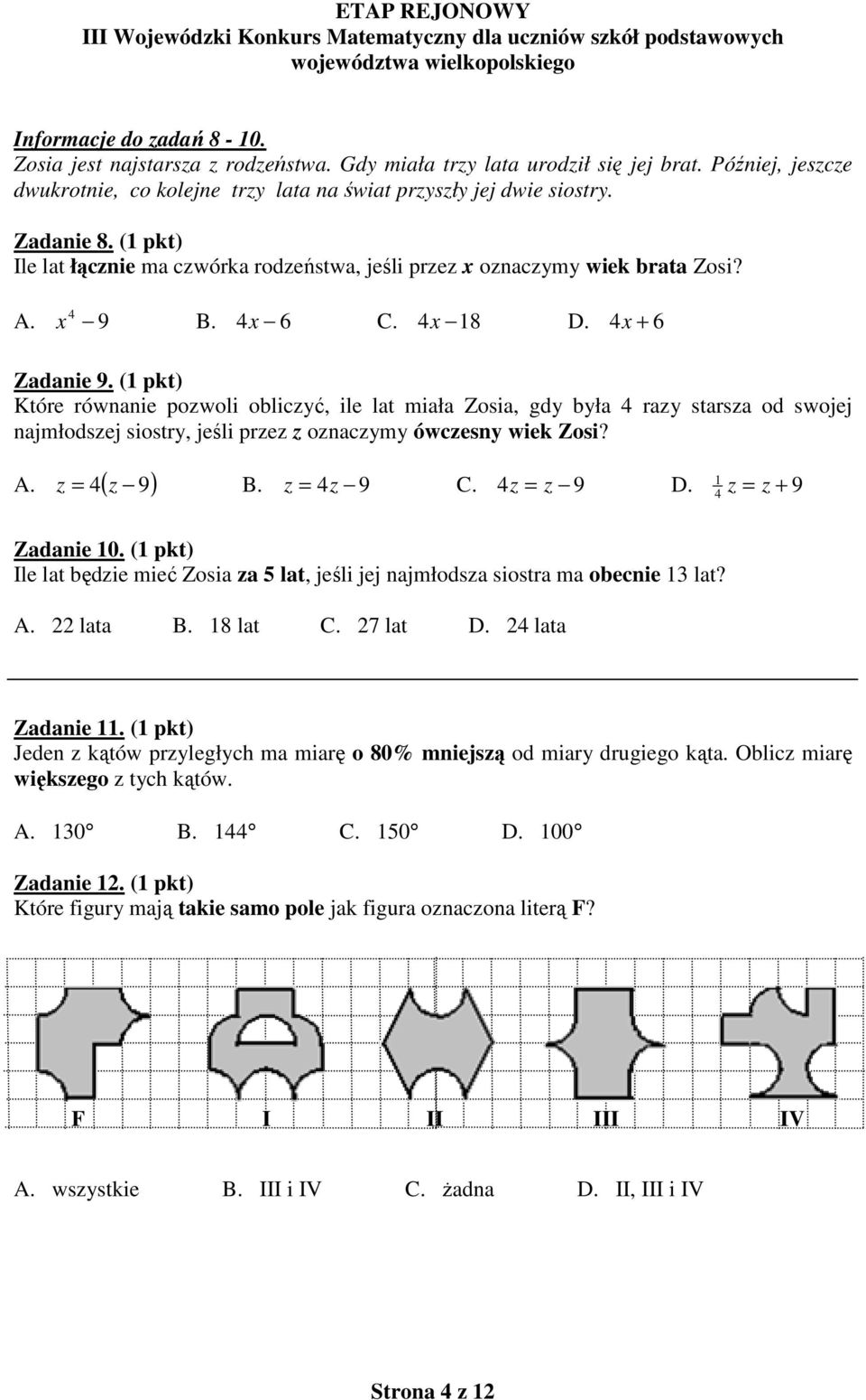 (1 pkt) Które równanie pozwoli obliczyć, ile lat miała Zosia, gdy była 4 razy starsza od swojej najmłodszej siostry, jeśli przez z oznaczymy ówczesny wiek Zosi? A. = 4( z 9) z B. z = 4z 9 C.