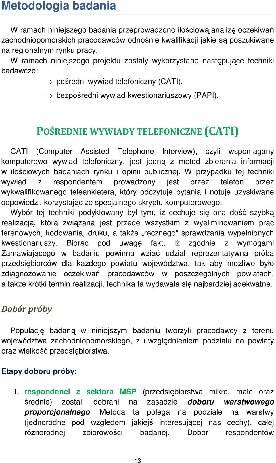POŚREDNIE WYWIADY TELEFONICZNE (CATI) CATI (Computer Assisted Telephone Interview), czyli wspomagany komputerowo wywiad telefoniczny, jest jedną z metod zbierania informacji w ilościowych badaniach