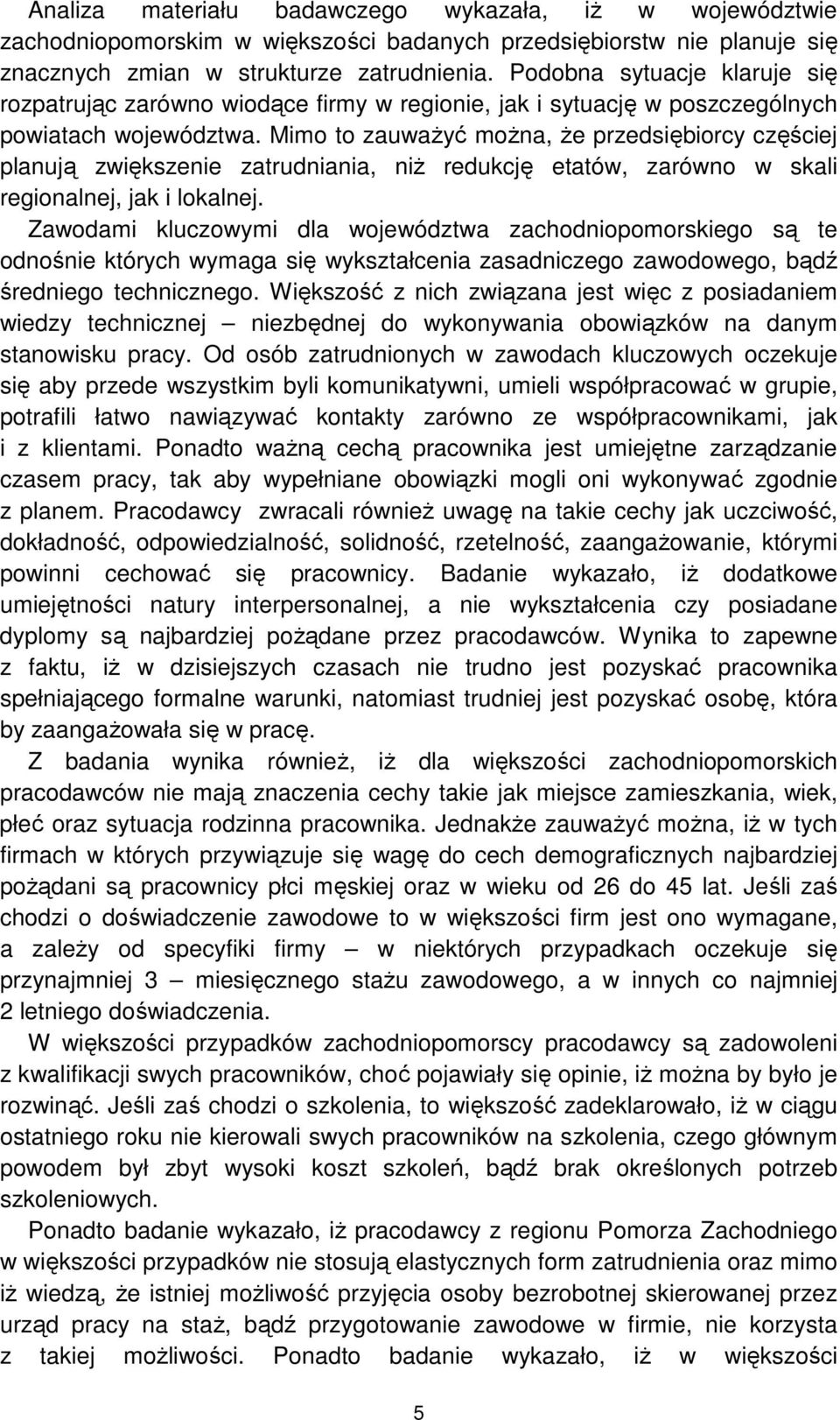 Mimo to zauwaŝyć moŝna, Ŝe przedsiębiorcy częściej planują zwiększenie zatrudniania, niŝ redukcję etatów, zarówno w skali regionalnej, jak i lokalnej.