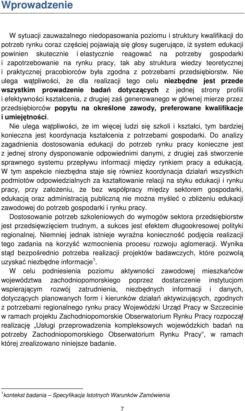Nie ulega wątpliwości, Ŝe dla realizacji tego celu niezbędne jest przede wszystkim prowadzenie badań dotyczących z jednej strony profili i efektywności kształcenia, z drugiej zaś generowanego w