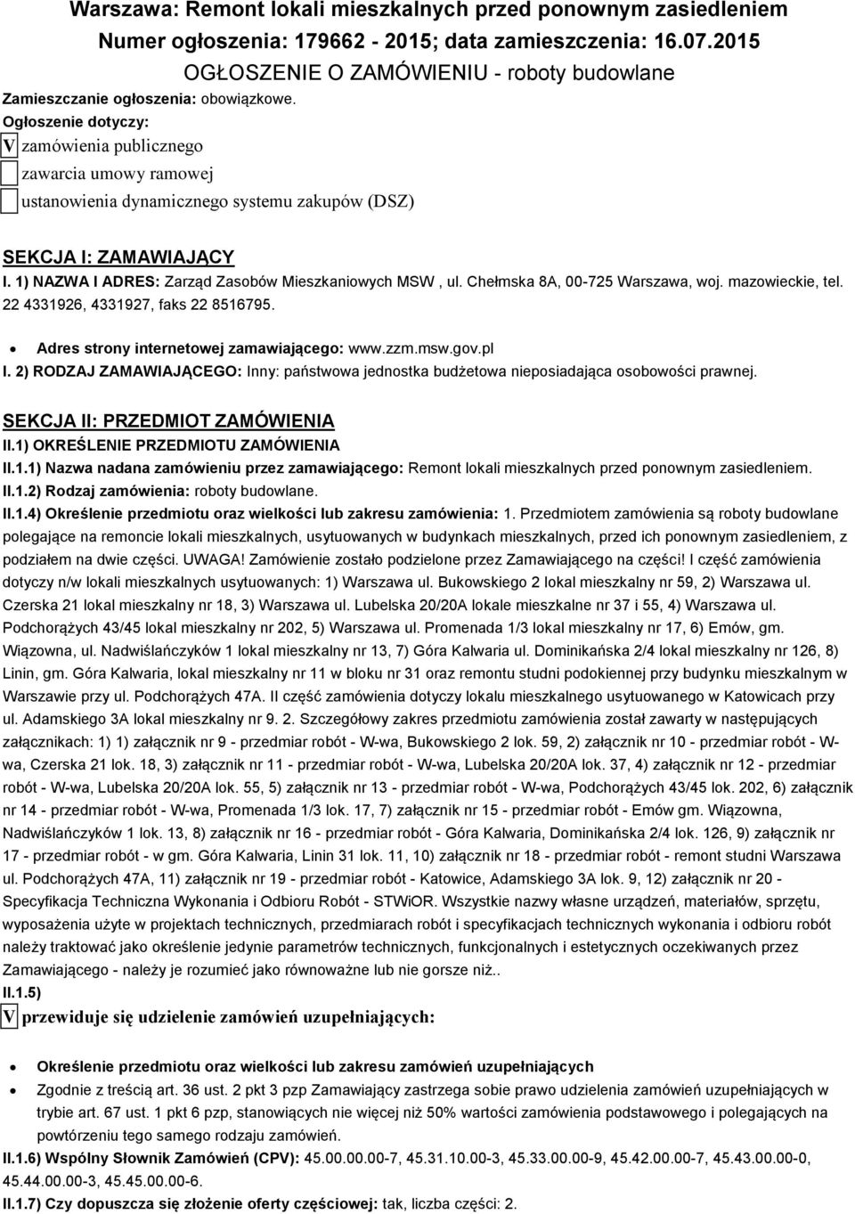 1) NAZWA I ADRES: Zarząd Zasbów Mieszkaniwych MSW, ul. Chełmska 8A, 00-725 Warszawa, wj. mazwieckie, tel. 22 4331926, 4331927, faks 22 8516795. Adres strny internetwej zamawiająceg: www.zzm.msw.gv.