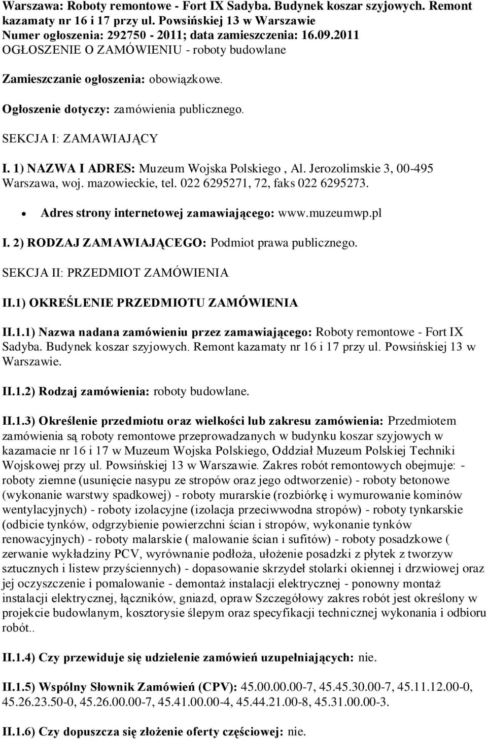 1) NAZWA I ADRES: Muzeum Wojska Polskiego, Al. Jerozolimskie 3, 00-495 Warszawa, woj. mazowieckie, tel. 022 6295271, 72, faks 022 6295273. Adres strony internetowej zamawiającego: www.muzeumwp.pl I.