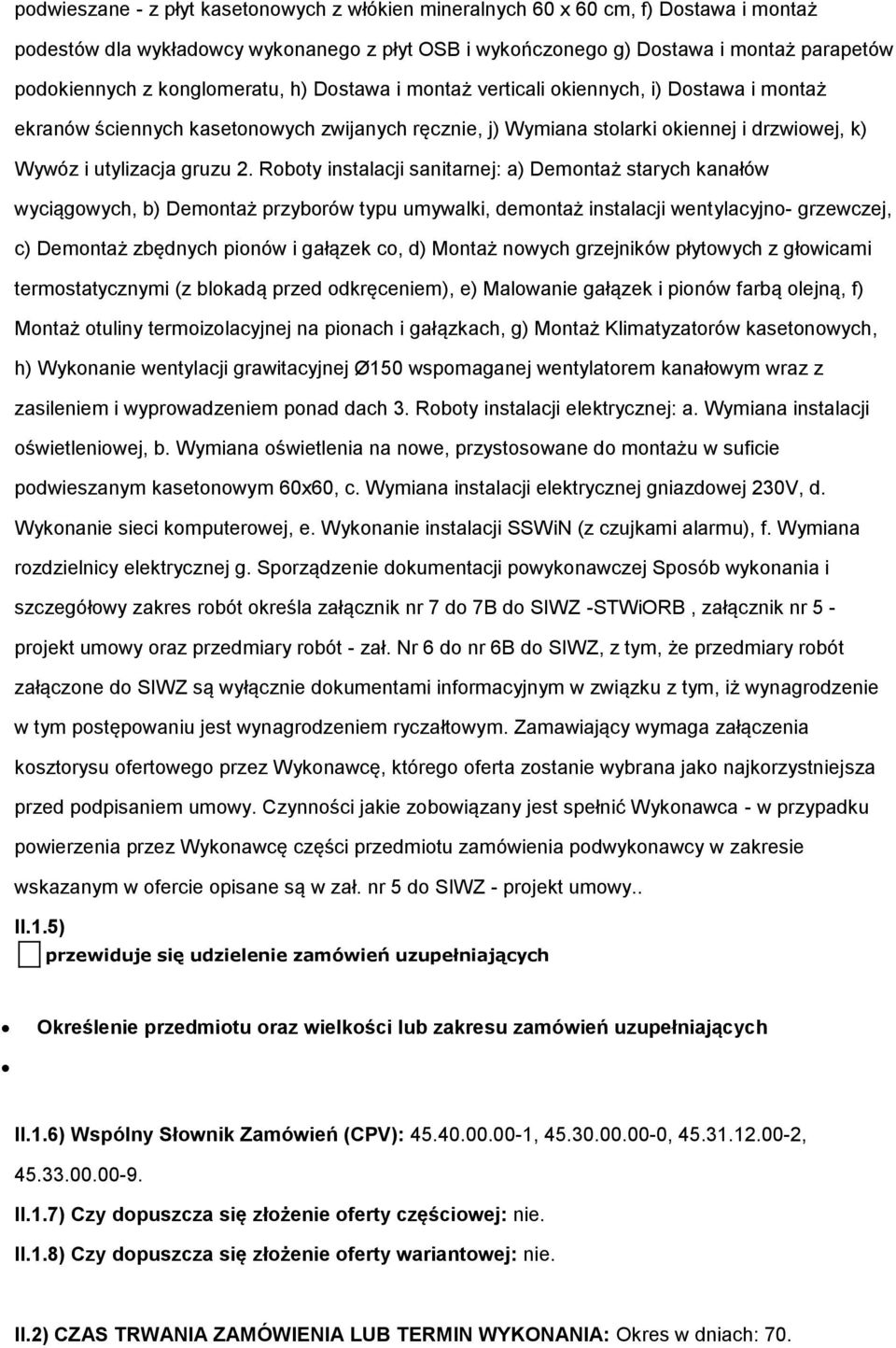 Roboty instalacji sanitarnej: a) Demontaż starych kanałów wyciągowych, b) Demontaż przyborów typu umywalki, demontaż instalacji wentylacyjno- grzewczej, c) Demontaż zbędnych pionów i gałązek co, d)