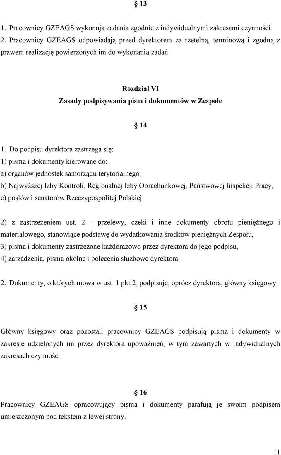 Do podpisu dyrektora zastrzega się: 1) pisma i dokumenty kierowane do: a) organów jednostek samorządu terytorialnego, b) Najwyższej Izby Kontroli, Regionalnej Izby Obrachunkowej, Państwowej Inspekcji