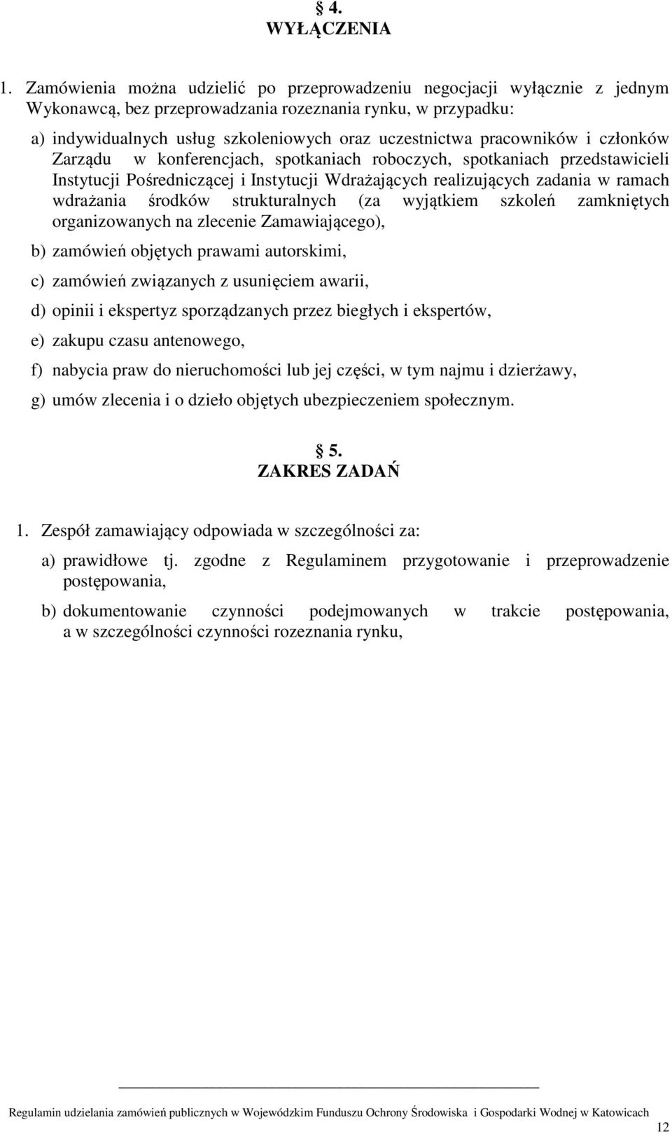 pracowników i członków Zarządu w konferencjach, spotkaniach roboczych, spotkaniach przedstawicieli Instytucji Pośredniczącej i Instytucji Wdrażających realizujących zadania w ramach wdrażania środków