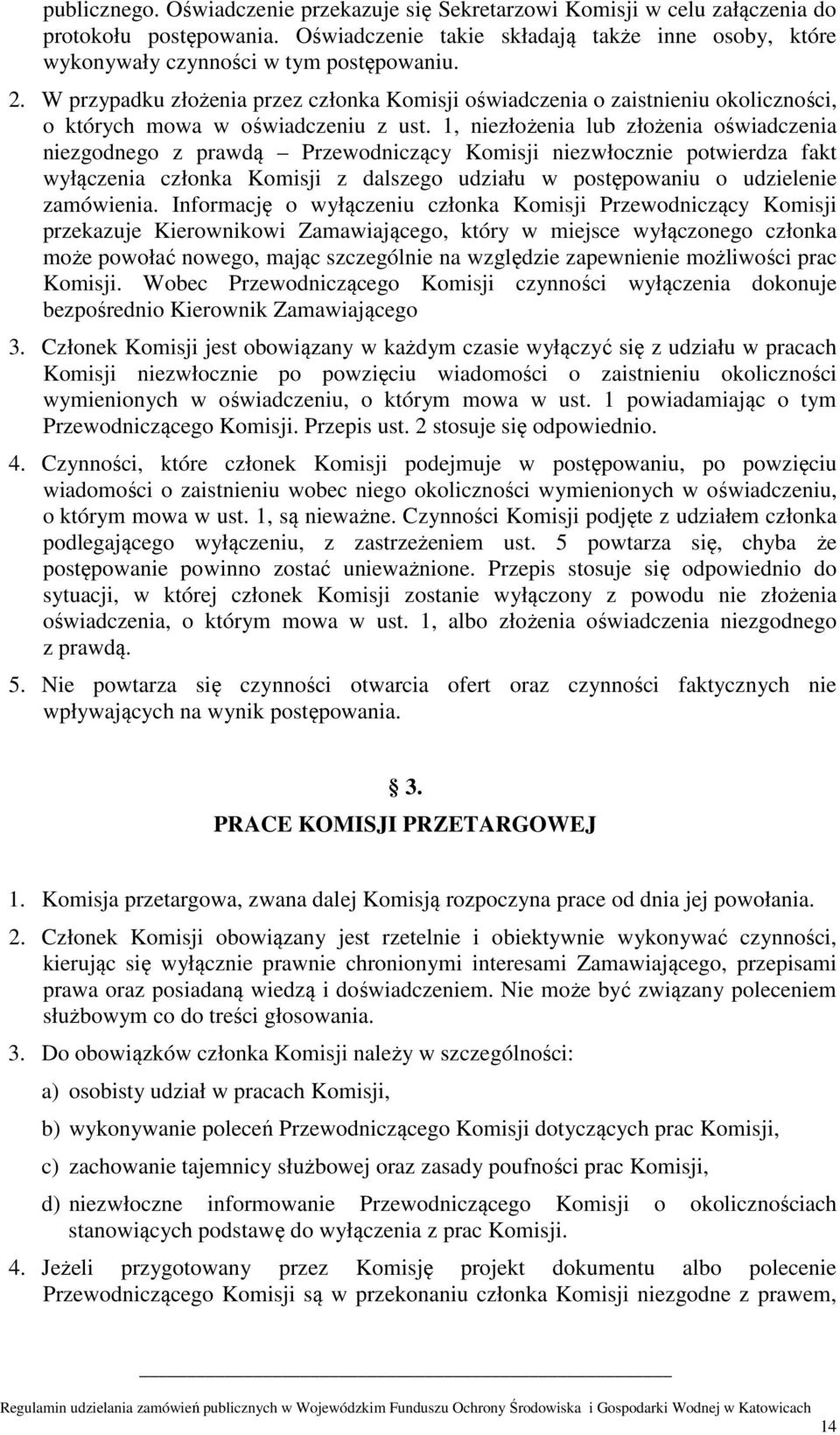 1, niezłożenia lub złożenia oświadczenia niezgodnego z prawdą Przewodniczący Komisji niezwłocznie potwierdza fakt wyłączenia członka Komisji z dalszego udziału w postępowaniu o udzielenie zamówienia.