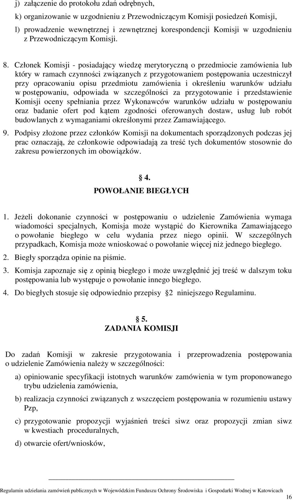 Członek Komisji - posiadający wiedzę merytoryczną o przedmiocie zamówienia lub który w ramach czynności związanych z przygotowaniem postępowania uczestniczył przy opracowaniu opisu przedmiotu