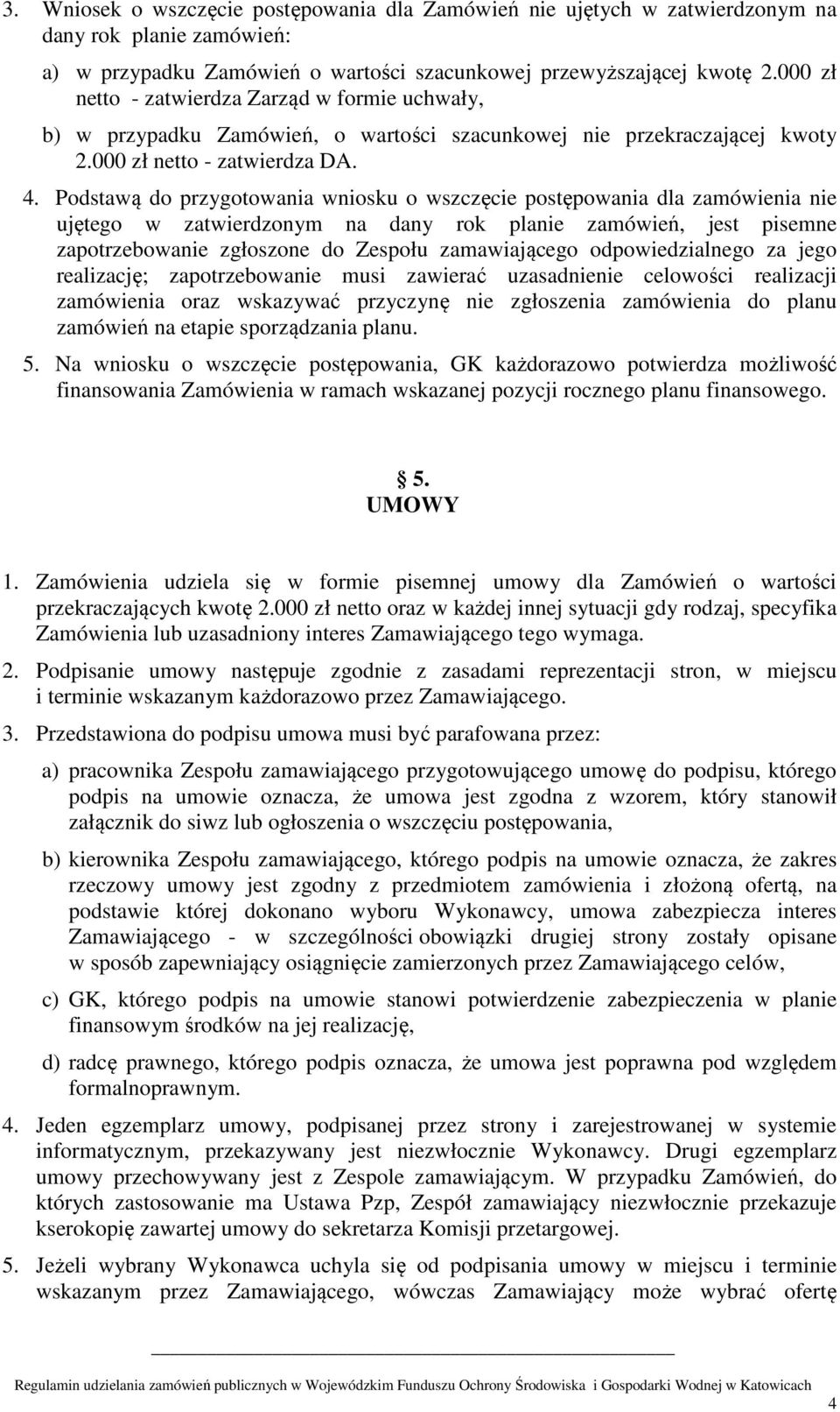 Podstawą do przygotowania wniosku o wszczęcie postępowania dla zamówienia nie ujętego w zatwierdzonym na dany rok planie zamówień, jest pisemne zapotrzebowanie zgłoszone do Zespołu zamawiającego