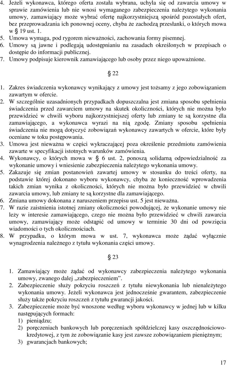 Umowa wymaga, pod rygorem niewaŝności, zachowania formy pisemnej. 6. Umowy są jawne i podlegają udostępnianiu na zasadach określonych w przepisach o dostępie do informacji publicznej. 7.