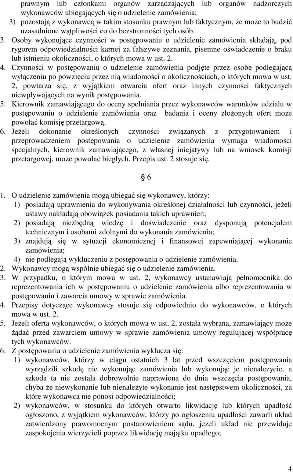 Osoby wykonujące czynności w postępowaniu o udzielenie zamówienia składają, pod rygorem odpowiedzialności karnej za fałszywe zeznania, pisemne oświadczenie o braku lub istnieniu okoliczności, o