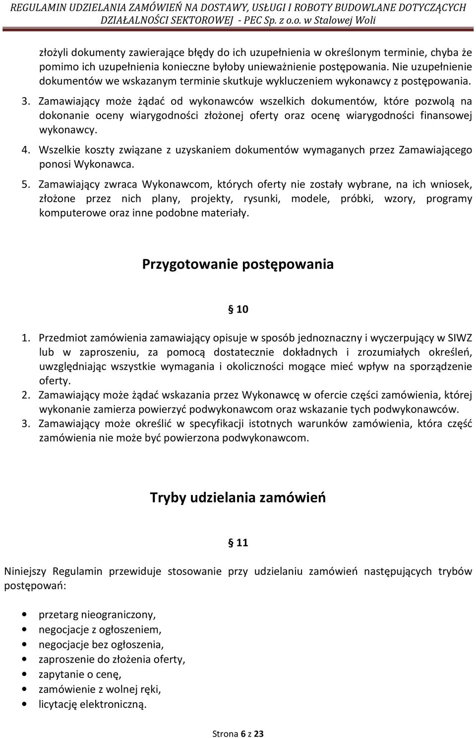 Zamawiający może żądać od wykonawców wszelkich dokumentów, które pozwolą na dokonanie oceny wiarygodności złożonej oferty oraz ocenę wiarygodności finansowej wykonawcy. 4.