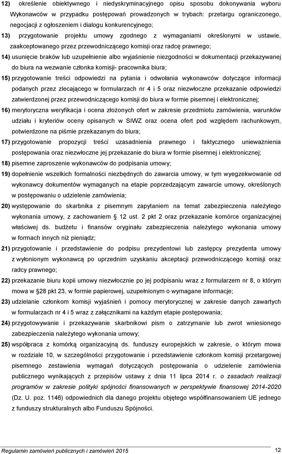 uzupełnienie albo wyjaśnienie niezgodności w dokumentacji przekazywanej do biura na wezwanie członka komisji- pracownika biura; 15) przygotowanie treści odpowiedzi na pytania i odwołania wykonawców